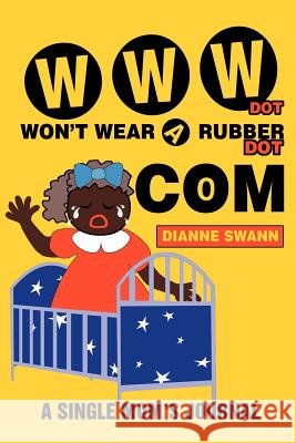 WWW Dot Won't Wear A Rubber Dot Com: A Single Mom's Journal Swann, Dianne R. 9780595268573 Writers Club Press - książka