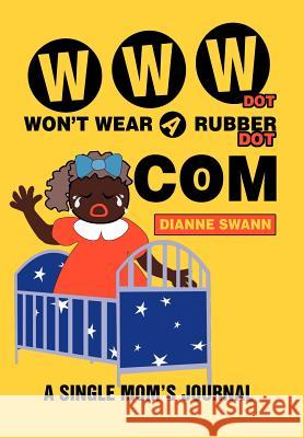 WWW Dot Won't Wear A Rubber Dot Com: A Single Mom's Journal Swann, Dianne R. 9780595752003 Writers Club Press - książka