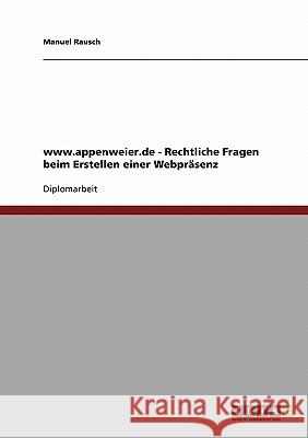 www.appenweier.de - Rechtliche Fragen beim Erstellen einer Webpräsenz Rausch, Manuel 9783638707381 Grin Verlag - książka