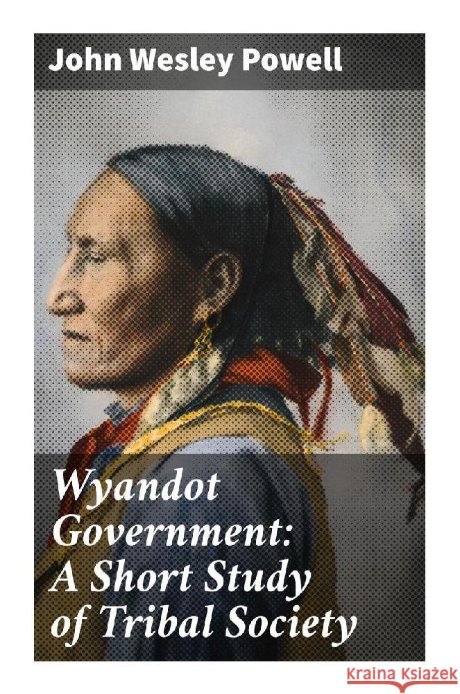 Wyandot Government: A Short Study of Tribal Society Powell, John Wesley 9788027289905 Good Press - książka