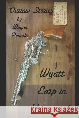 Wyatt Earp in Yamanashi: Outlaw Stories Wayne Pounds 9781797074535 Independently Published - książka