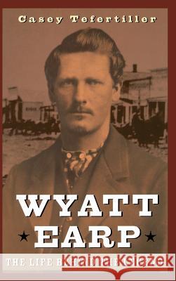 Wyatt Earp: The Life Behind the Legend Tefertiller, Casey 9780471189671 John Wiley & Sons - książka