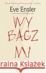 Wybacz mi Eve Ensler 9788381394260 Świat Książki - książka