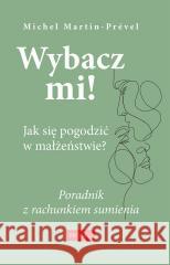 Wybacz mi! Jak się pogodzić w małżeństwie? Michel Martin-Prvel 9788367770781 Promic - książka