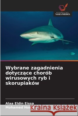 Wybrane zagadnienia dotyczace chorób wirusowych ryb i skorupiaków Eissa, Alaa Eldin, Hosni, Mohamed 9786209601989 Wydawnictwo Nasza Wiedza - książka