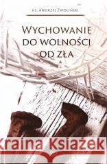 Wychowanie do wolności od zła Andrzej Zwoliński 9788365829764 SPES - książka