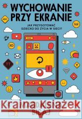 Wychowanie przy ekranie. Jak przygotować dzieci... Magdalena Bigaj 9788384250532 W.A.B. - książka