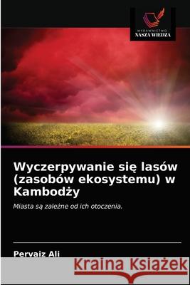Wyczerpywanie się lasów (zasobów ekosystemu) w Kambodży Ali, Pervaiz 9786202837392 Wydawnictwo Nasza Wiedza - książka