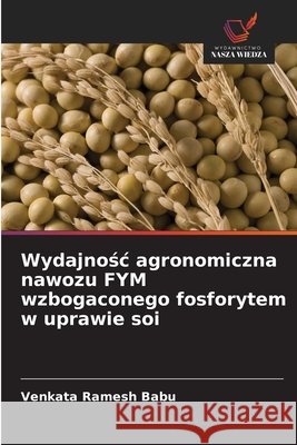 Wydajnosc agronomiczna nawozu FYM wzbogaconego fosforytem w uprawie soi Babu, Venkata Ramesh 9786209588198 Wydawnictwo Nasza Wiedza - książka