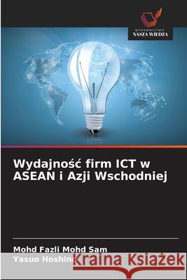 Wydajnosc firm ICT w ASEAN i Azji Wschodniej Mohd Sam, Mohd Fazli, Hoshino, Yasuo 9786208777418 Wydawnictwo Nasza Wiedza - książka