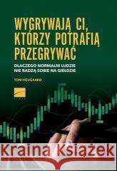 Wygrywają ci, którzy potrafią przegrywać Tom Hougaard 9788366667402 Linia Sp. z o.o. - książka