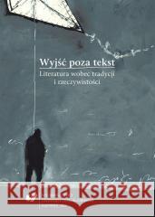 Wyjść poza tekst. Literatura wobec tradycji... red. Szymon Piotr Kukulak, Józef Olejniczak 9788380129689 Wydawnictwo Uniwersytetu Śląskiego - książka