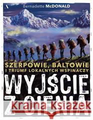 Wyjście z cienia. Szerpowie, Baltowie i triumf... Bernadette McDonald 9788326845017 Agora - książka