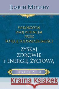 Wykorzystaj swój potencjał T.4 Zyskaj zdrowie... Murphy Joseph 9788375101942 Rebis - książka