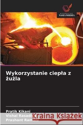 Wykorzystanie ciepla z zuzla Kikani, Pratik, Rasadiya, Vishal, Ramani, Prashant 9786209122729 Wydawnictwo Nasza Wiedza - książka