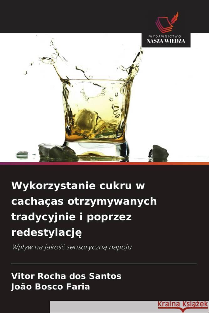 Wykorzystanie cukru w cachaças otrzymywanych tradycyjnie i poprzez redestylacje Rocha dos Santos, Vitor, Bosco Faria, João 9786208619046 Wydawnictwo Nasza Wiedza - książka
