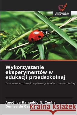Wykorzystanie eksperymentów w edukacji przedszkolnej Rangeldo N. Cunha, Angélica, de Castro, Denise 9786206840442 Wydawnictwo Nasza Wiedza - książka