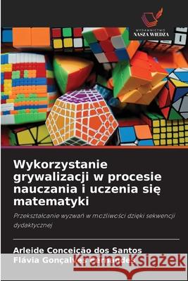 Wykorzystanie grywalizacji w procesie nauczania i uczenia sie matematyki dos Santos, Arleide Conceição, Fernandes, Flávia Gonçalves 9786208975258 Wydawnictwo Nasza Wiedza - książka