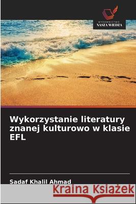Wykorzystanie literatury znanej kulturowo w klasie EFL Khalil Ahmad, Sadaf 9786209096815 Wydawnictwo Nasza Wiedza - książka