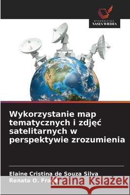 Wykorzystanie map tematycznych i zdjec satelitarnych w perspektywie zrozumienia Cristina de Souza Silva, Elaine, O. Fraga, Renata 9786208493813 Wydawnictwo Nasza Wiedza - książka