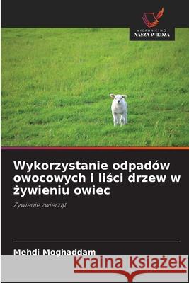 Wykorzystanie odpadów owocowych i lisci drzew w zywieniu owiec Moghaddam, Mehdi 9786209086908 Wydawnictwo Nasza Wiedza - książka