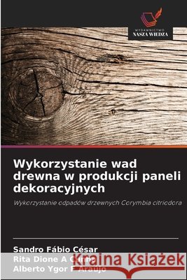 Wykorzystanie wad drewna w produkcji paneli dekoracyjnych César, Sandro Fábio, Dione A Cunha, Rita, Ygor F Araújo, Alberto 9786209250675 Wydawnictwo Nasza Wiedza - książka