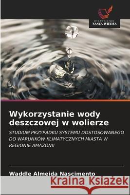 Wykorzystanie wody deszczowej w wolierze Waddle Almeida Nascimento 9786203369779 Wydawnictwo Nasza Wiedza - książka