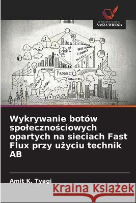 Wykrywanie botów spolecznosciowych opartych na sieciach Fast Flux przy uzyciu technik AB K. Tyagi, Amit 9786208882044 Wydawnictwo Nasza Wiedza - książka