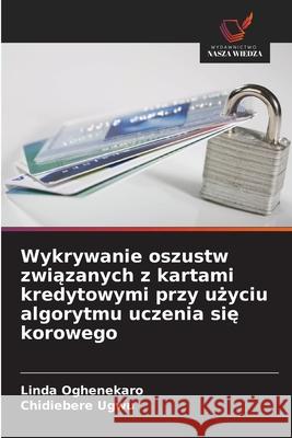 Wykrywanie oszustw zwiazanych z kartami kredytowymi przy uzyciu algorytmu uczenia sie korowego Oghenekaro, Linda, Ugwu, Chidiebere 9786208952037 Wydawnictwo Nasza Wiedza - książka