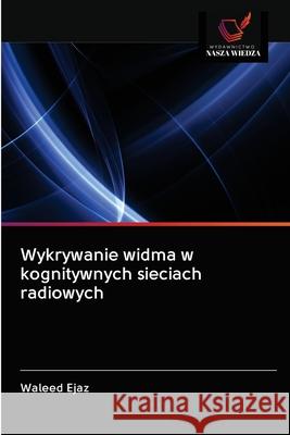 Wykrywanie widma w kognitywnych sieciach radiowych Waleed Ejaz 9786202957229 Wydawnictwo Nasza Wiedza - książka