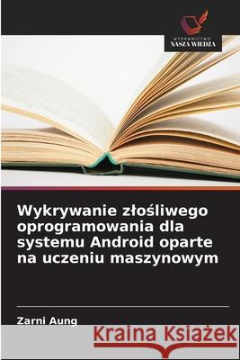 Wykrywanie zlosliwego oprogramowania dla systemu Android oparte na uczeniu maszynowym Aung, Zarni 9786208491901 Wydawnictwo Nasza Wiedza - książka