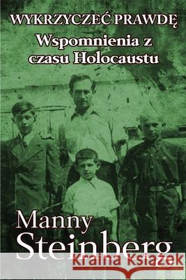 Wykrzyczec prawdę: Wspomnienia z czasu Holocaustu Steinberg, Manny 9789493231603 Amsterdam Publishers - książka