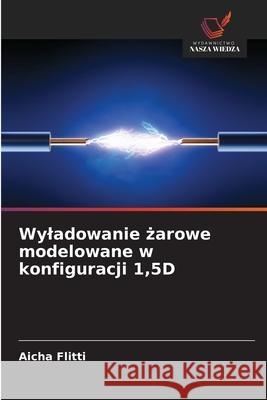Wyladowanie zarowe modelowane w konfiguracji 1,5D Flitti, Aicha 9786208962746 Wydawnictwo Nasza Wiedza - książka