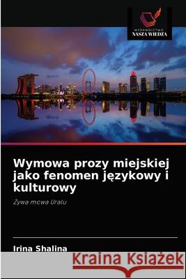 Wymowa prozy miejskiej jako fenomen językowy i kulturowy Irina Shalina 9786203214864 Wydawnictwo Nasza Wiedza - książka