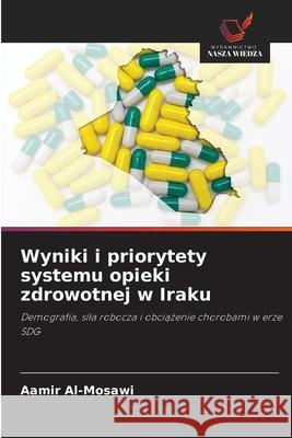Wyniki i priorytety systemu opieki zdrowotnej w Iraku Al-Mosawi, Aamir 9786209340031 Wydawnictwo Nasza Wiedza - książka