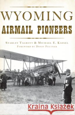 Wyoming Airmail Pioneers Starley Talbott Kassel Foreword By Doniv Feltner 9781625858641 History Press - książka