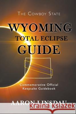 Wyoming Total Eclipse Guide: Commemorative Official Keepsake Guidebook 2017 Aaron Linsdau 9781944986056 Sastrugi Press - książka