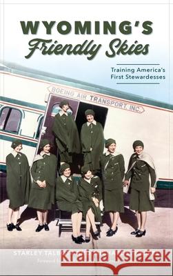 Wyoming's Friendly Skies: Training America's First Stewardesses Starley Talbott Michael E. Kassel Patty Kessler 9781540243966 History Press Library Editions - książka