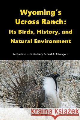 Wyoming's Ucross Ranch: Its Birds, History, and Natural Environment Paul Johnsgard Jacqueline Canterbury 9781609621445 Zea Books - książka