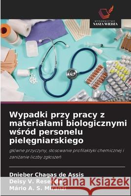 Wypadki przy pracy z materialami biologicznymi wsród personelu pielegniarskiego Chagas de Assis, Dnieber, V. Resende, Deisy, A. S. Miranzi, Mário 9786209135033 Wydawnictwo Nasza Wiedza - książka