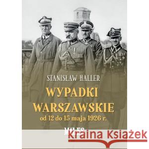 Wypadki warszawskie od 12 do 15 maja 1926 Stanisław Haller 9788366715516 Miles - książka