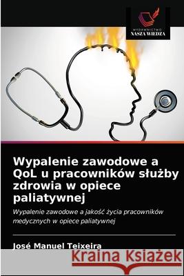 Wypalenie zawodowe a QoL u pracowników slużby zdrowia w opiece paliatywnej José Manuel Teixeira 9786203672855 Wydawnictwo Nasza Wiedza - książka