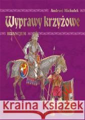 Wyprawy krzyżowe. Bizancjum Andrzej Michałek 9788311174290 Bellona - książka