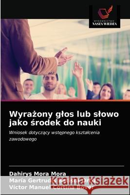 Wyrażony glos lub slowo jako środek do nauki Dahirys Mora Mora, María Gertrudis Batista Ortiz, Víctor Manuel Cortina Bover 9786203208726 Wydawnictwo Nasza Wiedza - książka