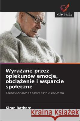 Wyrazane przez opiekunów emocje, obciazenie i wsparcie spoleczne Rathore, Kiran 9786208917753 Wydawnictwo Nasza Wiedza - książka