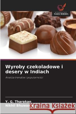 Wyroby czekoladowe i desery w Indiach Tharakan, Y. G., Bhuwania, Nikhil 9786208678395 Wydawnictwo Nasza Wiedza - książka