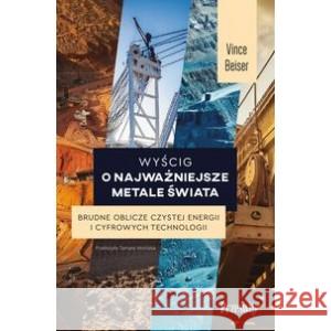 Wyścig o najważniejsze metale świata Brudne oblicze czystej energii i cyfrowych technologii Beiser Vince 9788381756761 PRZEŚWITY - książka