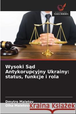 Wysoki Sad Antykorupcyjny Ukrainy: status, funkcje i rola Maletov, Dmytro, Maletova, Olha 9786209307041 Wydawnictwo Nasza Wiedza - książka