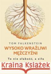 Wysoko wrażliwi mężczyźni. To nie słabość, a siła Tom Falkenstein 9788327738509 WAM - książka