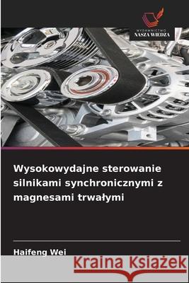 Wysokowydajne sterowanie silnikami synchronicznymi z magnesami trwalymi Wei, Haifeng 9786209066504 Wydawnictwo Nasza Wiedza - książka